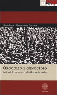 Orgoglio e genocidio. L'etica dello sterminio nella Germania nazista - Librerie.coop
