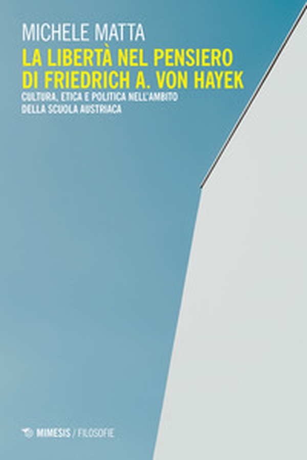La libertà nel pensiero di Friedrich A. Von Hayek. Cultura, etica e politica nell'ambito della scuola austriaca - Librerie.coop La libertà nel pensiero di Friedrich A. Von Hayek. Cultura, etica e politica nell'ambito della scuola austriaca - Librerie.coop