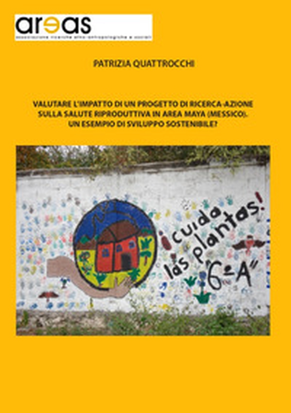 Valutare l'impatto di un progetto di ricerca-azione sulla salute riproduttiva in area Maya (Messico). Un esempio di sviluppo sostenibile? - Librerie.coop Valutare l'impatto di un progetto di ricerca-azione sulla salute riproduttiva in area Maya (Messico). Un esempio di sviluppo sostenibile? - Librerie.coop