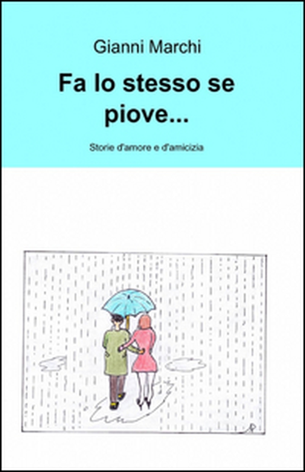 Fa lo stesso se piove... Storie d'amore e d'amicizia - Librerie.coop Fa lo stesso se piove... Storie d'amore e d'amicizia - Librerie.coop