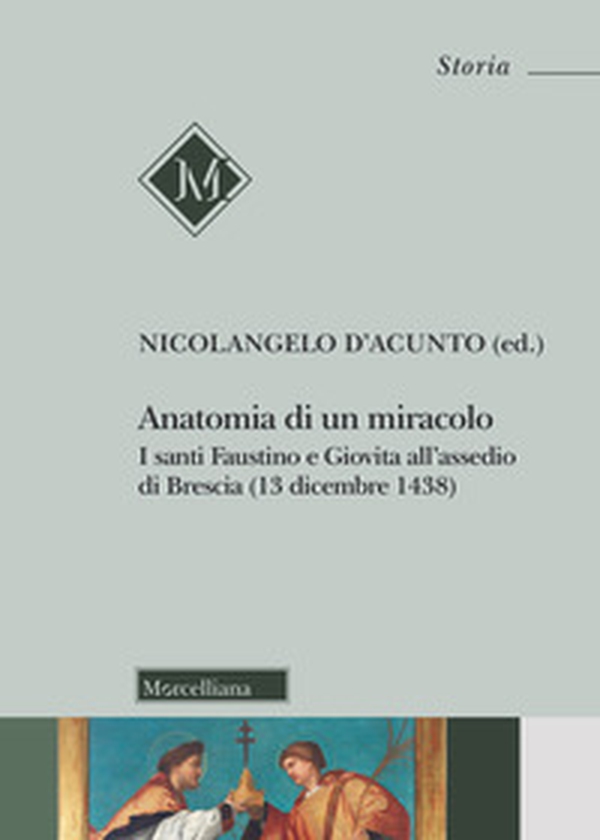 Anatomia di un miracolo. I santi Faustino e Giovita all'assedio di Brescia (13 dicembre 1438) - Librerie.coop Anatomia di un miracolo. I santi Faustino e Giovita all'assedio di Brescia (13 dicembre 1438) - Librerie.coop