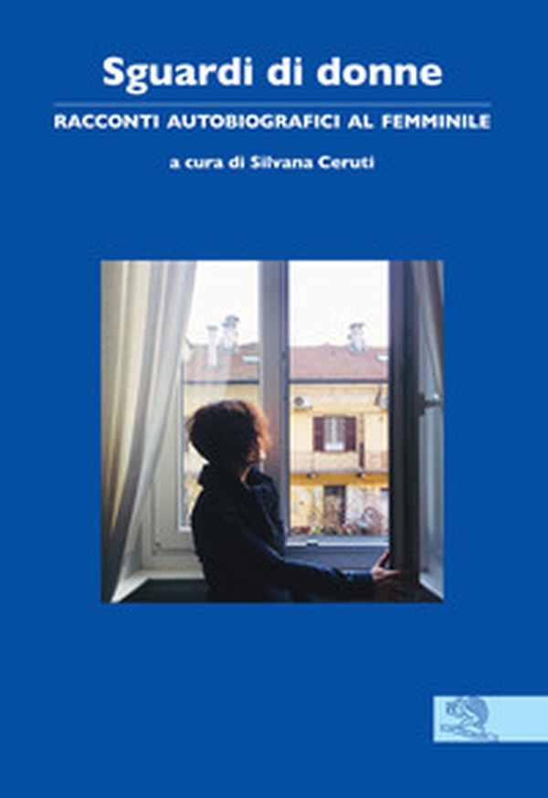 Sguardi di donne. Racconti autobiografici al femminile - Librerie.coop Sguardi di donne. Racconti autobiografici al femminile - Librerie.coop
