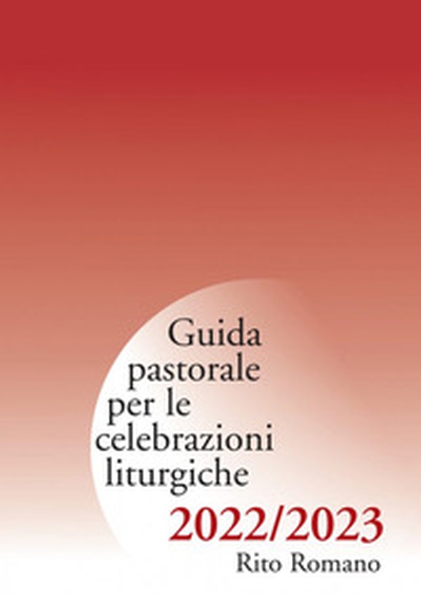 Guida pastorale per le celebrazioni liturgiche 2022-2023. Rito romano - Librerie.coop Guida pastorale per le celebrazioni liturgiche 2022-2023. Rito romano - Librerie.coop