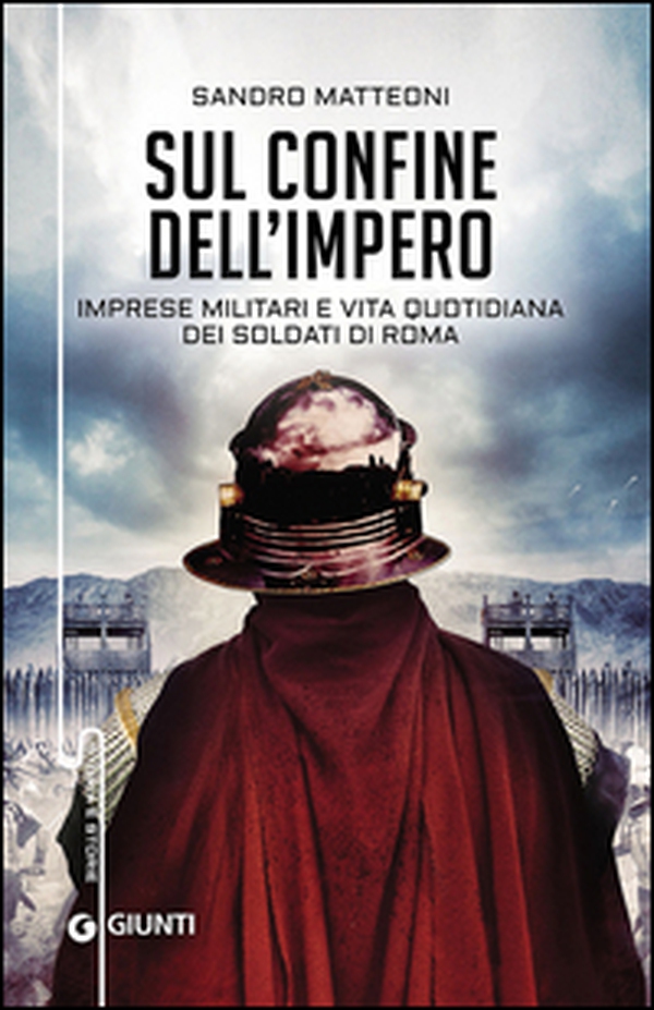 Sul confine dell'Impero. Imprese militari e vita quotidiana dei soldati di Roma - Librerie.coop Sul confine dell'Impero. Imprese militari e vita quotidiana dei soldati di Roma - Librerie.coop