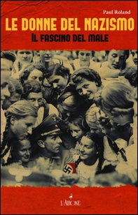 Le donne del nazismo. Il fascino del male - Librerie.coop