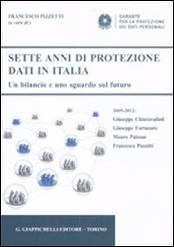Sette anni di protezione dati in Italia. Un bilancio e uno sguardo sul futuro. 2005-2012 - Librerie.coop Sette anni di protezione dati in Italia. Un bilancio e uno sguardo sul futuro. 2005-2012 - Librerie.coop