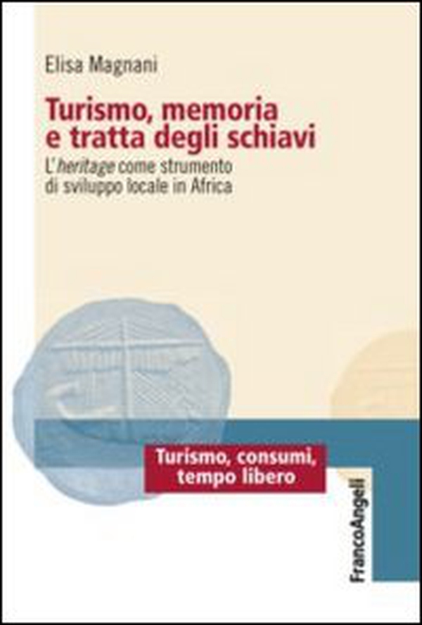 Turismo, memoria e tratta degli schiavi. L'heritage come strumento di sviluppo locale in Africa - Librerie.coop Turismo, memoria e tratta degli schiavi. L'heritage come strumento di sviluppo locale in Africa - Librerie.coop