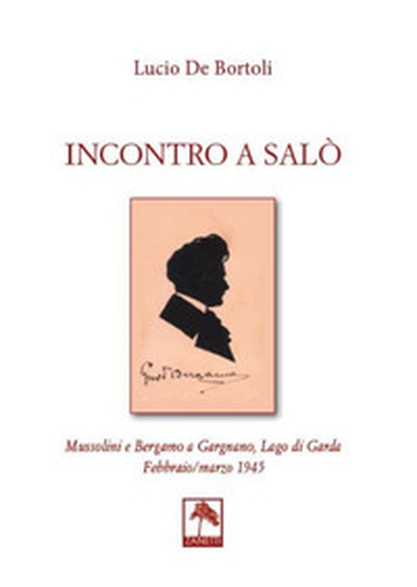 Incontro a Salò. Mussolini e Bergamo a Gargnano, Lago di Garda. Febbraio/marzo 1945 - Librerie.coop Incontro a Salò. Mussolini e Bergamo a Gargnano, Lago di Garda. Febbraio/marzo 1945 - Librerie.coop