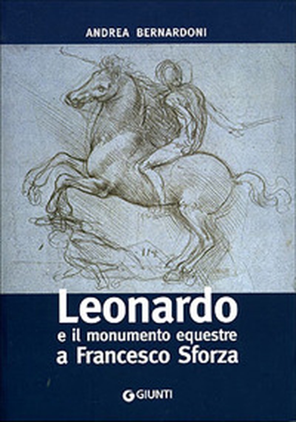 Leonardo e il monumento equestre a Francesco Sforza - Librerie.coop Leonardo e il monumento equestre a Francesco Sforza - Librerie.coop