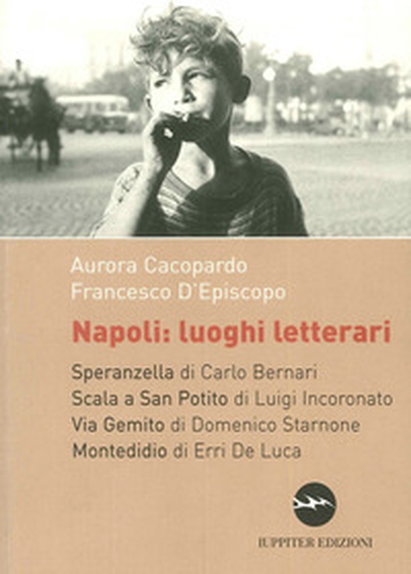 Napoli. Luoghi letterari. Speranzella, Scala a San Potito, Via Gemito, Montedidio - Librerie.coop Napoli. Luoghi letterari. Speranzella, Scala a San Potito, Via Gemito, Montedidio - Librerie.coop
