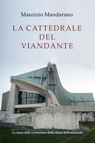 La cattedrale del viandante. La storia della costruzione della chiesa dell'autostrada - Librerie.coop