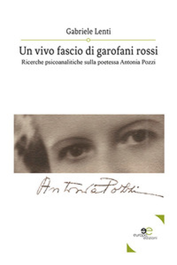 Un vivo fascio di garofani rossi. Ricerche psicoanalitiche sulla poetessa Antonia Pozzi - Librerie.coop Un vivo fascio di garofani rossi. Ricerche psicoanalitiche sulla poetessa Antonia Pozzi - Librerie.coop