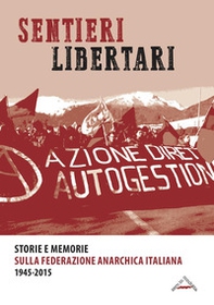 Sentieri libertari. Storie e memorie sulla Federazione Anarchica Italiana (1945-2015) - Librerie.coop