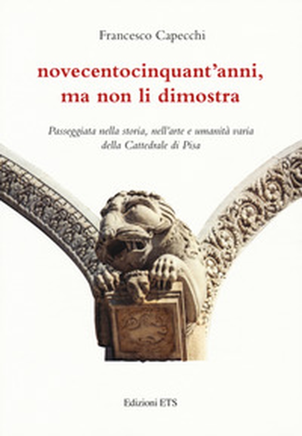 Novecentocinquant'anni, ma non li dimostra. Passeggiata nella storia, nell'arte e umanità varia della Cattedrale di Pisa - Librerie.coop Novecentocinquant'anni, ma non li dimostra. Passeggiata nella storia, nell'arte e umanità varia della Cattedrale di Pisa - Librerie.coop