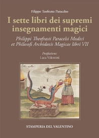 I sette libri dei supremi insegnamenti magici. Philippi Theofrasti Paracelsi Medici et Philosophi Archidoxis Magicae libri VII - Librerie.coop