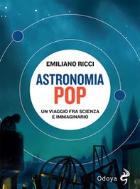 Astronomia pop. Un viaggio fra scienza e immaginario - Librerie.coop