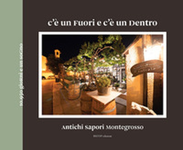 C'è un fuori e c'è un dentro. Antichi sapori Montegrosso - Librerie.coop C'è un fuori e c'è un dentro. Antichi sapori Montegrosso - Librerie.coop