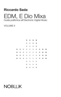 EDM, e Dio mixa. Guida polifonica all'electronic digital music - Vol. 2 - Librerie.coop