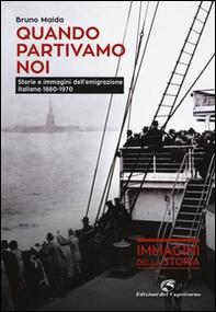 Quando partivamo noi. Storie e immagini dell'emigrazione italiana (1880-1970) - Librerie.coop