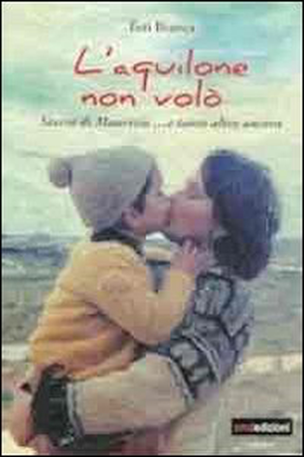 L'aquilone non volò. Storia di Maurizio... e tanto altro ancora - Librerie.coop L'aquilone non volò. Storia di Maurizio... e tanto altro ancora - Librerie.coop