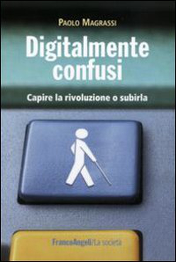 Digitalmente confusi. Capire la rivoluzione o subirla - Librerie.coop Digitalmente confusi. Capire la rivoluzione o subirla - Librerie.coop