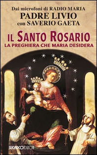 Il Santo Rosario. La preghiera che Maria desidera - Librerie.coop