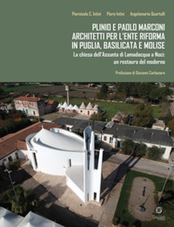 Plinio e Paolo Marconi architetti per l'Ente Riforma in Puglia, Basilicata e Molise. La chiesa dell'Assunta di Lamadacqua a Noci: un restauro del moderno - Librerie.coop Plinio e Paolo Marconi architetti per l'Ente Riforma in Puglia, Basilicata e Molise. La chiesa dell'Assunta di Lamadacqua a Noci: un restauro del moderno - Librerie.coop
