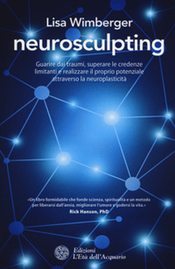 Neurosculpting. Guarire dai traumi, superare le credenze limitanti e realizzare il proprio potenziale attraverso la neuroplasticità - Librerie.coop Neurosculpting. Guarire dai traumi, superare le credenze limitanti e realizzare il proprio potenziale attraverso la neuroplasticità - Librerie.coop