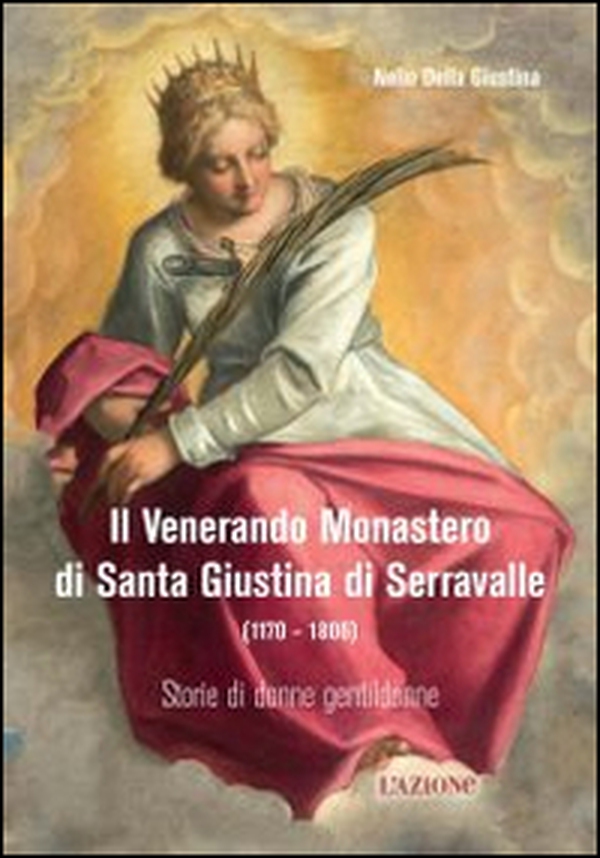Il Venerando monastero di Santa Giustina di Serravalle (1170-1806) - Librerie.coop Il Venerando monastero di Santa Giustina di Serravalle (1170-1806) - Librerie.coop