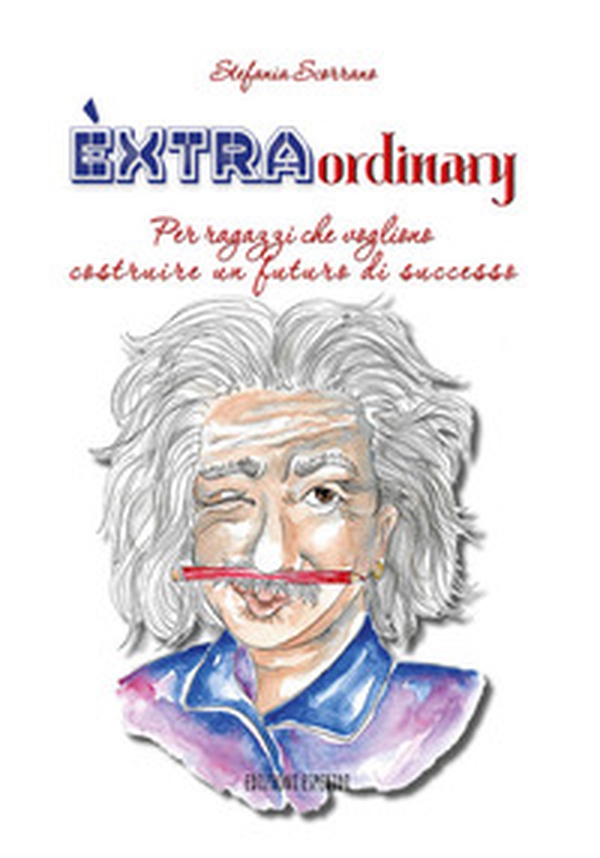 Èxtraordinary. Per ragazzi che vogliono costruire un futuro di successo - Librerie.coop Èxtraordinary. Per ragazzi che vogliono costruire un futuro di successo - Librerie.coop
