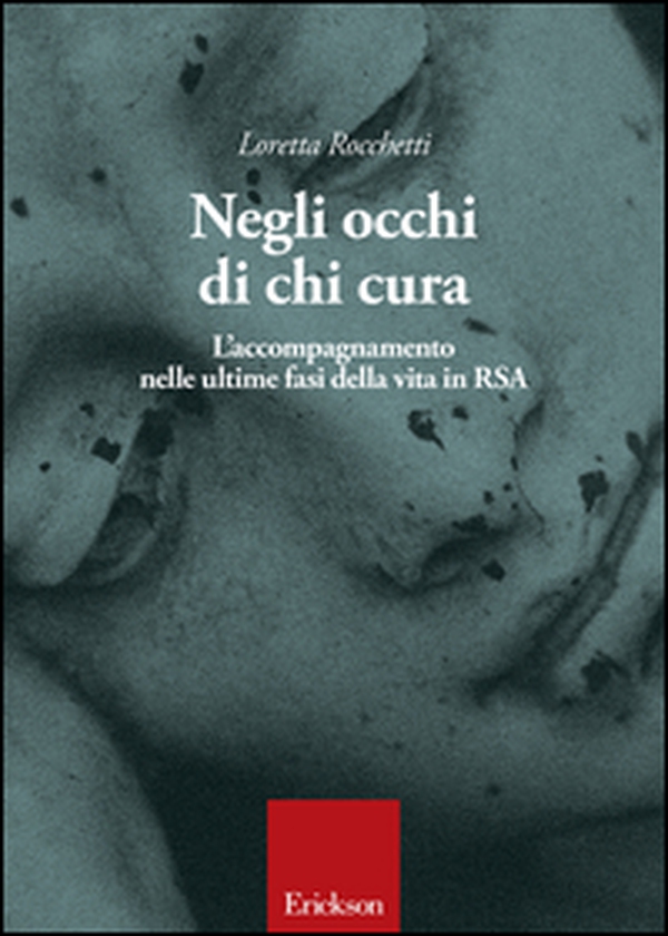 Negli occhi di chi cura. L'accompagnamento nelle ultime fasi della vita in RSA - Librerie.coop Negli occhi di chi cura. L'accompagnamento nelle ultime fasi della vita in RSA - Librerie.coop