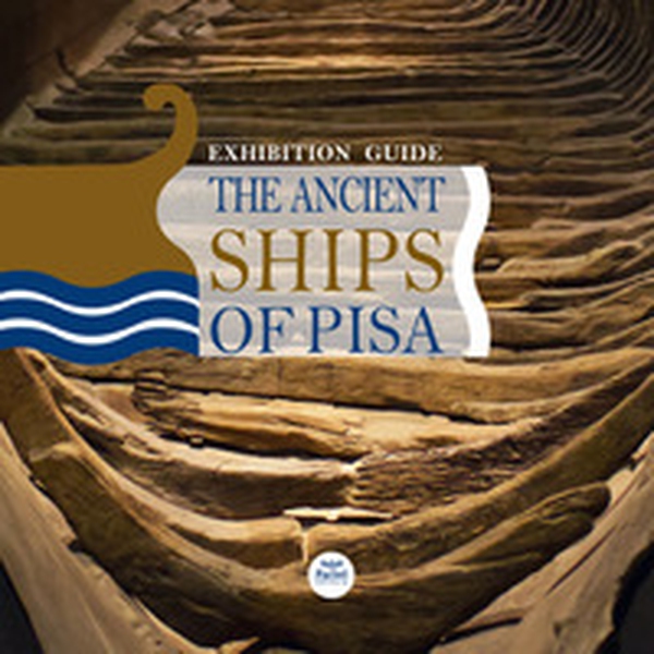The ancient ships of Pisa. Exhibition guide - Librerie.coop The ancient ships of Pisa. Exhibition guide - Librerie.coop