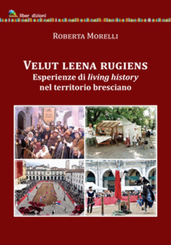 Velut leena rugiens. Esperienze di living history nel territorio bresciano - Librerie.coop Velut leena rugiens. Esperienze di living history nel territorio bresciano - Librerie.coop