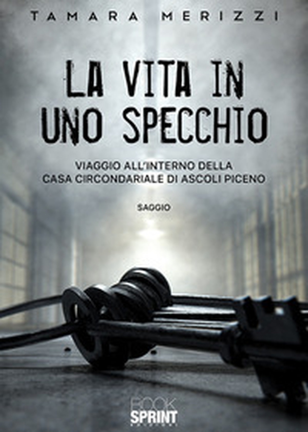 La vita in uno specchio. Viaggio all'interno della casa circondariale di Ascoli Piceno - Librerie.coop La vita in uno specchio. Viaggio all'interno della casa circondariale di Ascoli Piceno - Librerie.coop