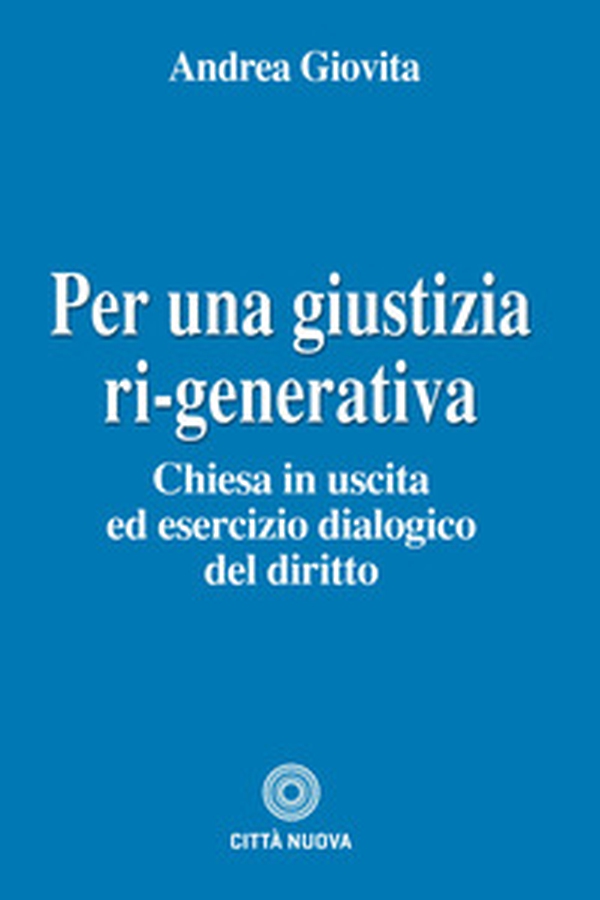 Per una giustizia ri-generativa. Chiesa in uscita ed esercizio dialogico del diritto - Librerie.coop Per una giustizia ri-generativa. Chiesa in uscita ed esercizio dialogico del diritto - Librerie.coop