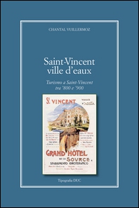 Saint-Vincent Ville D'Eaux. Turismo a Saint-Vincent tra '800 e '900 - Librerie.coop