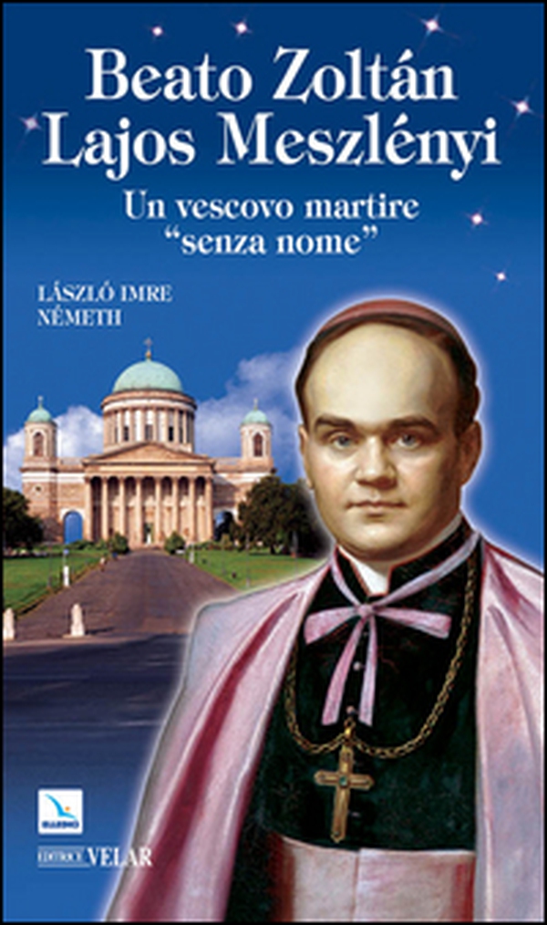 Beato Zoltán Lajos Meszlényi. Un vescovo martire «senza nome» - Librerie.coop Beato Zoltán Lajos Meszlényi. Un vescovo martire «senza nome» - Librerie.coop