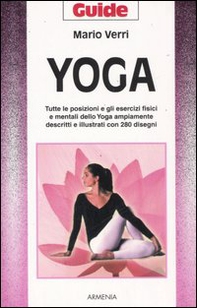 Yoga. Tutte le posizioni e gli esercizi fisici e mentali dello Yoga ampiamente descritti e illustrati con 280 disegni - Librerie.coop