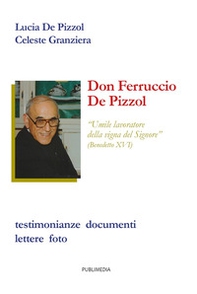 Don Ferruccio De Pizzol. Umile lavoratore della vigna del Signore. Testimonianze, documenti, lettere, foto - Librerie.coop