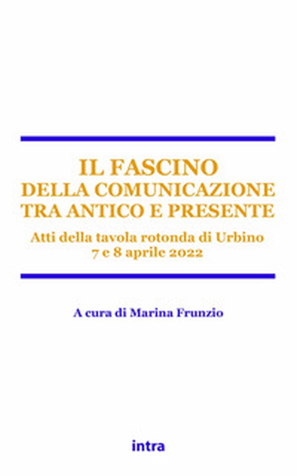 Il fascino della comunicazione tra antico e presente. Atti della tavola rotonda (Urbino, 7-8 aprile 2022) - Librerie.coop Il fascino della comunicazione tra antico e presente. Atti della tavola rotonda (Urbino, 7-8 aprile 2022) - Librerie.coop