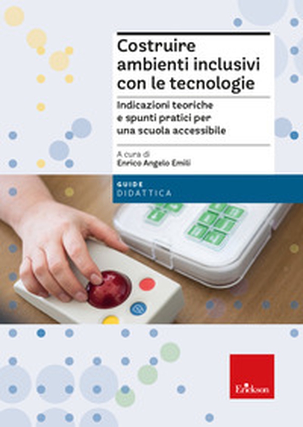 Costruire ambienti inclusivi con le tecnologie. Indicazioni teoriche e spunti pratici per una scuola accessibile - Librerie.coop Costruire ambienti inclusivi con le tecnologie. Indicazioni teoriche e spunti pratici per una scuola accessibile - Librerie.coop