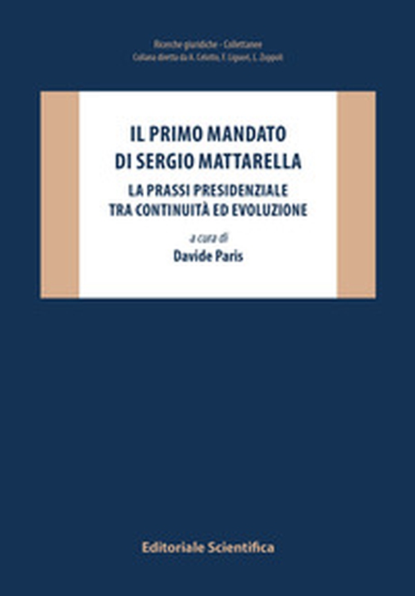 Il primo mandato di Sergio Mattarella. La prassi presidenziale tra continuità ed evoluzione - Librerie.coop Il primo mandato di Sergio Mattarella. La prassi presidenziale tra continuità ed evoluzione - Librerie.coop