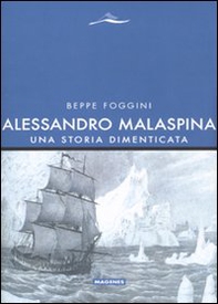 Alessandro Malaspina. Una storia dimenticata - Librerie.coop