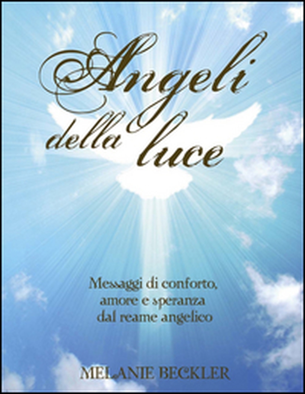 Angeli della luce. Messaggi di conforto, amore e speranza dal reame angelico - Librerie.coop Angeli della luce. Messaggi di conforto, amore e speranza dal reame angelico - Librerie.coop