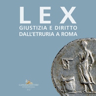 Lex. Giustizia e diritto dall'Etruria a Roma. Catalogo della mostra (Roma, 27 maggio-10 settembre 2023) - Librerie.coop