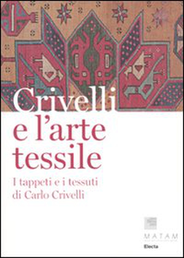 Crivelli e l'arte tessile. I tappeti e i tessuti di Carlo Crivelli - Librerie.coop Crivelli e l'arte tessile. I tappeti e i tessuti di Carlo Crivelli - Librerie.coop