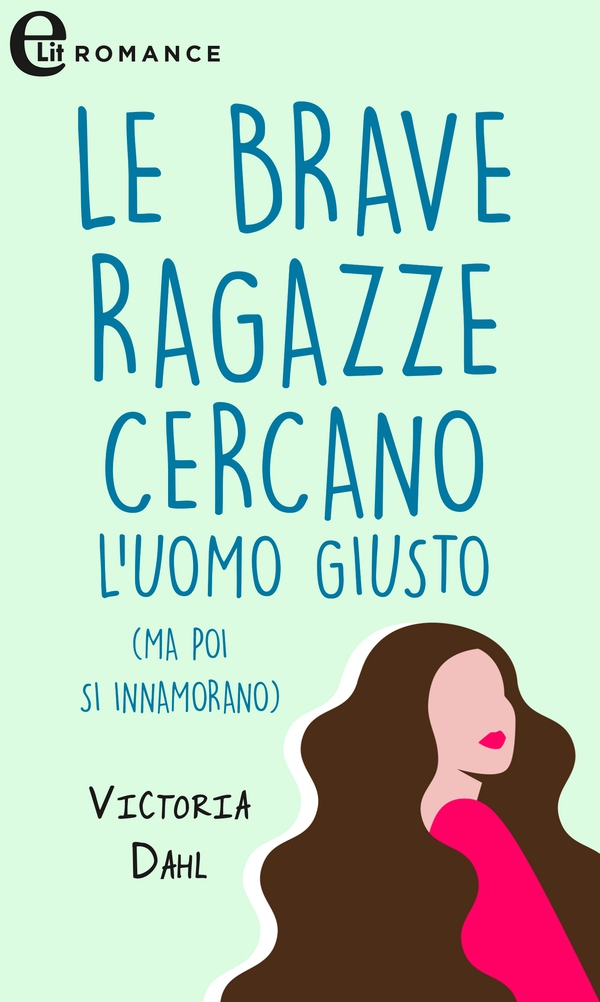 Le brave ragazze cercano l'uomo giusto (ma poi si innamorano) - Librerie.coop Le brave ragazze cercano l'uomo giusto (ma poi si innamorano) - Librerie.coop