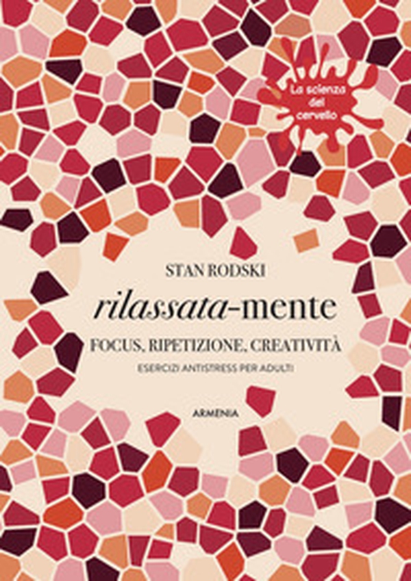 Rilassata-mente. Focus, ripetizione, creatività. Esercizi antistress per adulti. La scienza del cervello - Librerie.coop Rilassata-mente. Focus, ripetizione, creatività. Esercizi antistress per adulti. La scienza del cervello - Librerie.coop