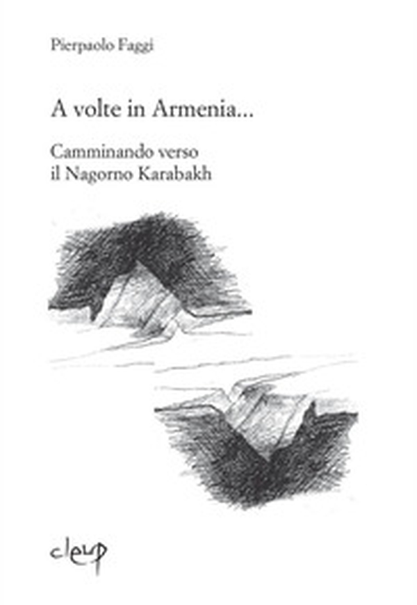A volte in Armenia... Camminando verso il Nagorno Karabakh. Echmiadzin, Stepanakert, Padova agosto-novembre 2015 - Librerie.coop A volte in Armenia... Camminando verso il Nagorno Karabakh. Echmiadzin, Stepanakert, Padova agosto-novembre 2015 - Librerie.coop