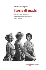 Storie di madri. Marie-Anne Robinot, Amelia Pincherle Rosselli, Alice Weiss - Librerie.coop